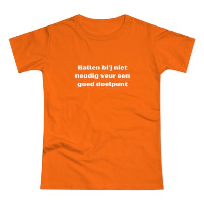 Dames T-shirt 'Ballen bi'j niet neudig'